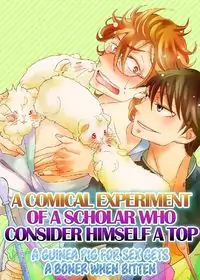 A COMICAL EXPERIMENT OF OF A SCHOLAR WHO CONSIDER HIMSELF A TOP: A GUINEA PIG FOR SEX GETS A BONER WHEN BITTEN