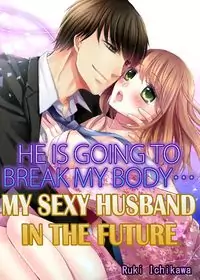 My sexy husband in the future: He is going to break my body…